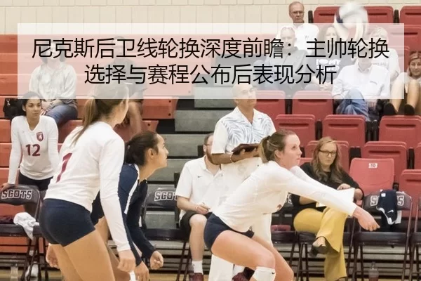 尼克斯后卫线轮换深度前瞻：主帅轮换选择与赛程公布后表现分析